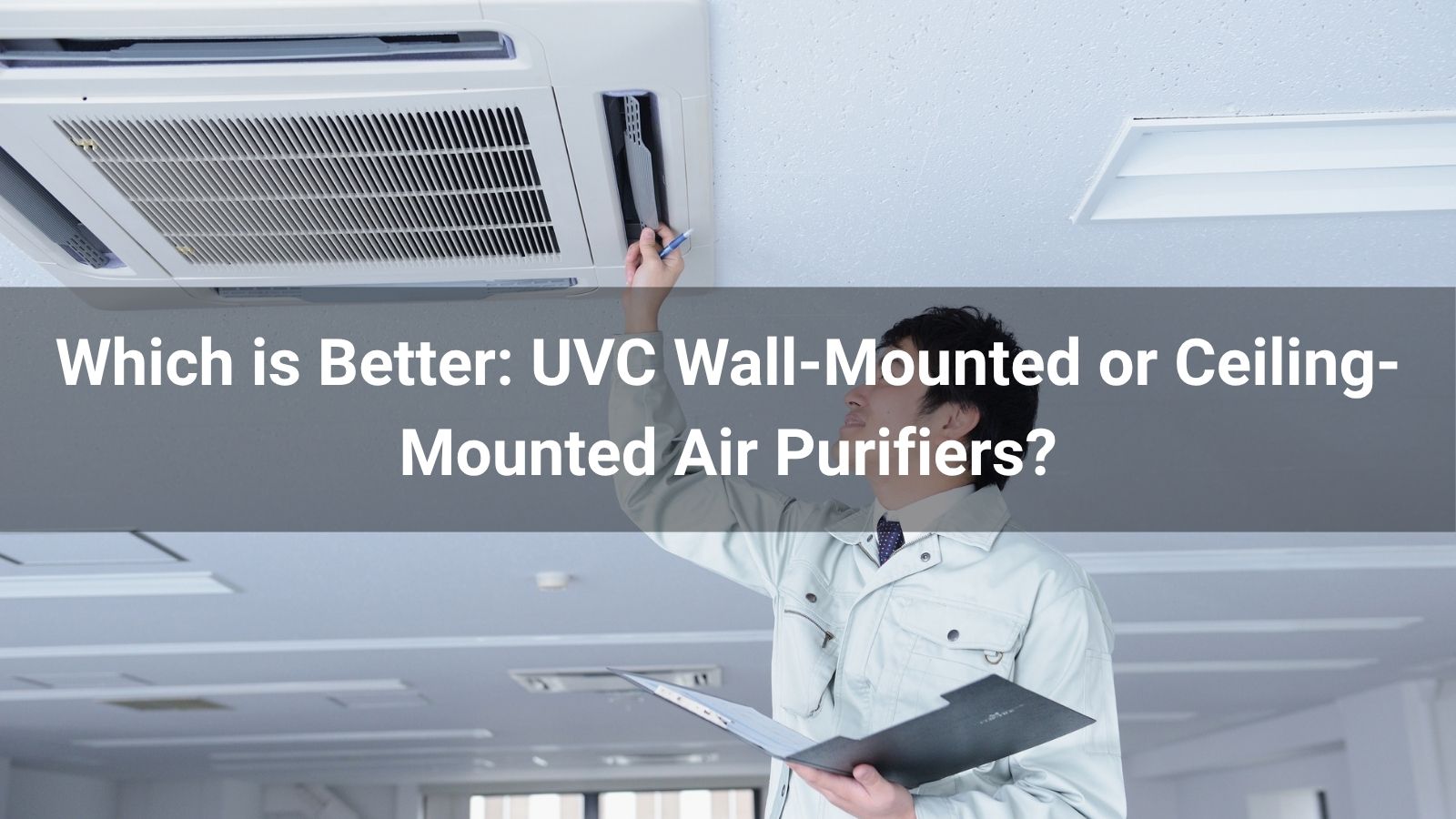 Which is Better: UVC Wall-Mounted or Ceiling-Mounted Air Purifiers?