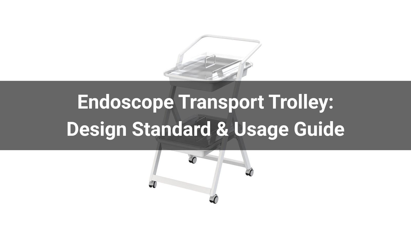 Endoscope Transport Trolley: Design Standard & Usage Guide