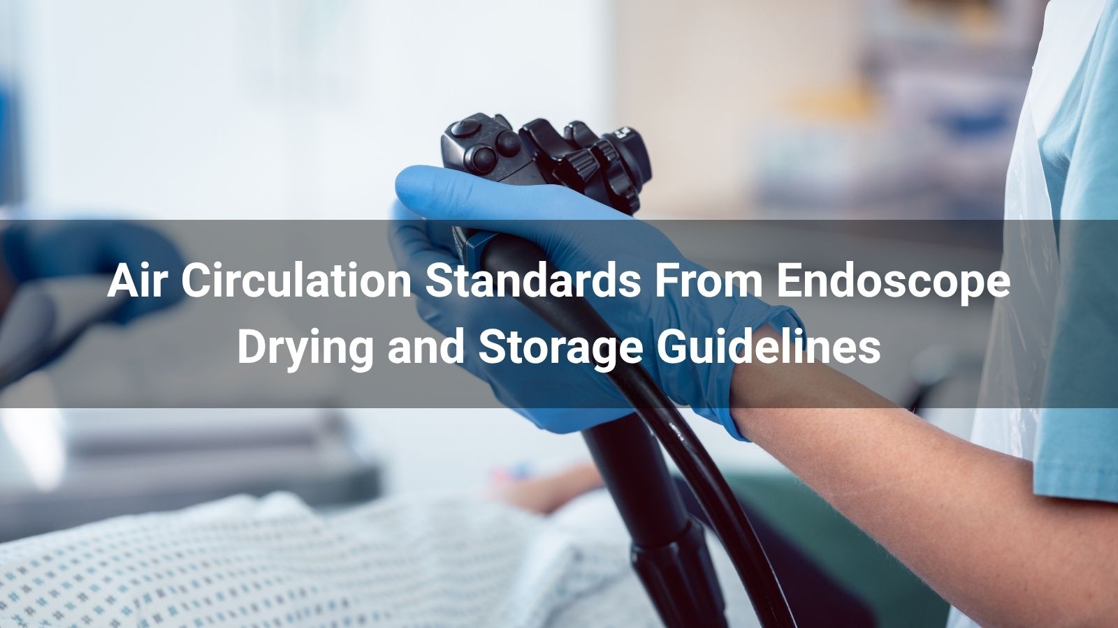 Air Circulation Standards From Endoscope Drying and Storage Guidelines